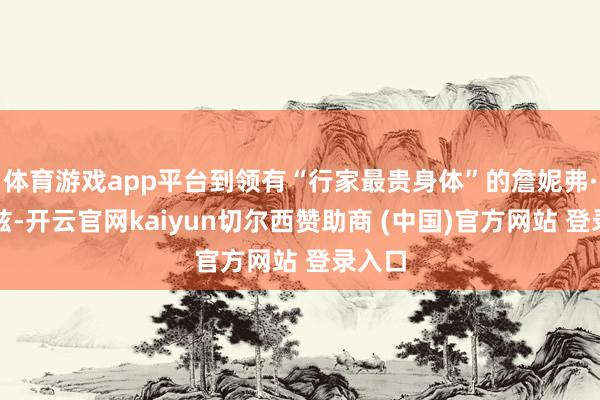体育游戏app平台到领有“行家最贵身体”的詹妮弗·洛佩兹-开云官网kaiyun切尔西赞助商 (中国)官方网站 登录入口