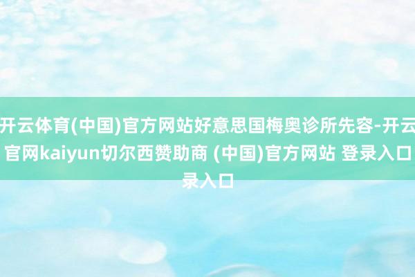 开云体育(中国)官方网站好意思国梅奥诊所先容-开云官网kaiyun切尔西赞助商 (中国)官方网站 登录入口