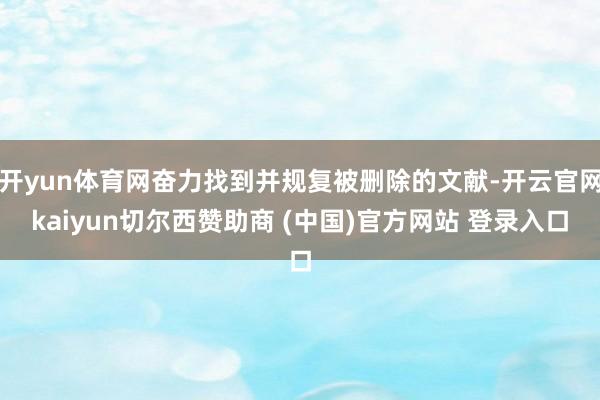 开yun体育网奋力找到并规复被删除的文献-开云官网kaiyun切尔西赞助商 (中国)官方网站 登录入口